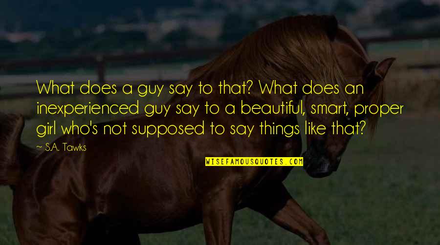 Famous Supervisor Quotes By S.A. Tawks: What does a guy say to that? What Famous Supervisor Quotes By S.A. Tawks: What does a guy say to that? What