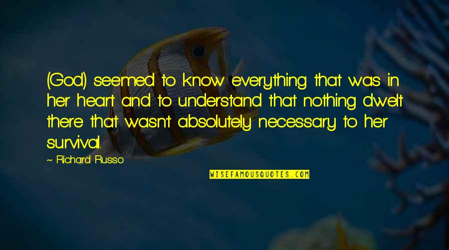 Famous Surviving Quotes By Richard Russo: (God) seemed to know everything that was in