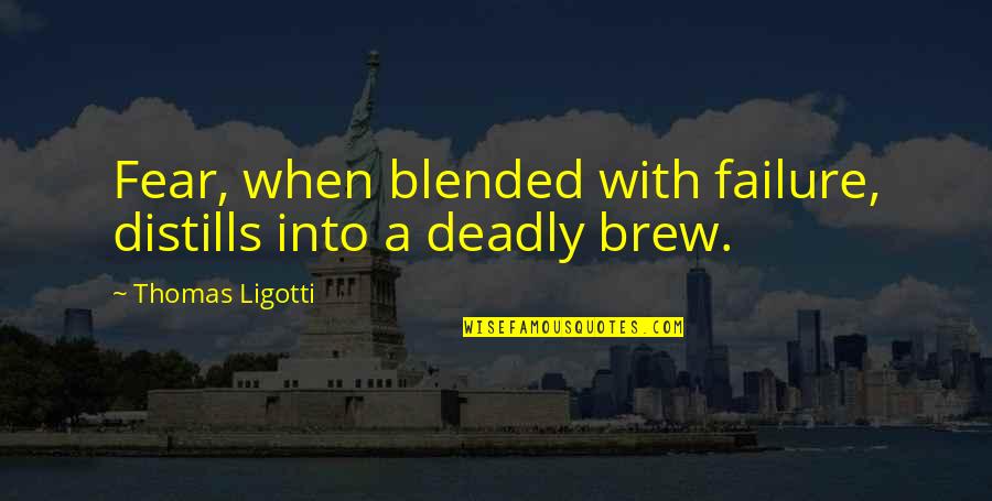 Famous Survivor Quotes By Thomas Ligotti: Fear, when blended with failure, distills into a Famous Survivor Quotes By Thomas Ligotti: Fear, when blended with failure, distills into a