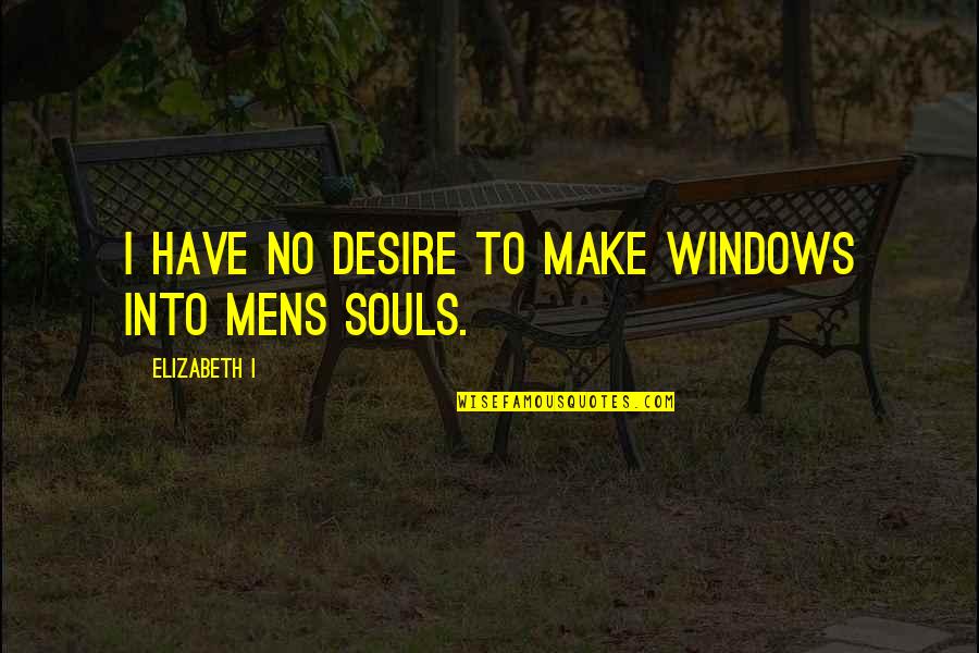 Famous Suttree Quotes By Elizabeth I: I have no desire to make windows into