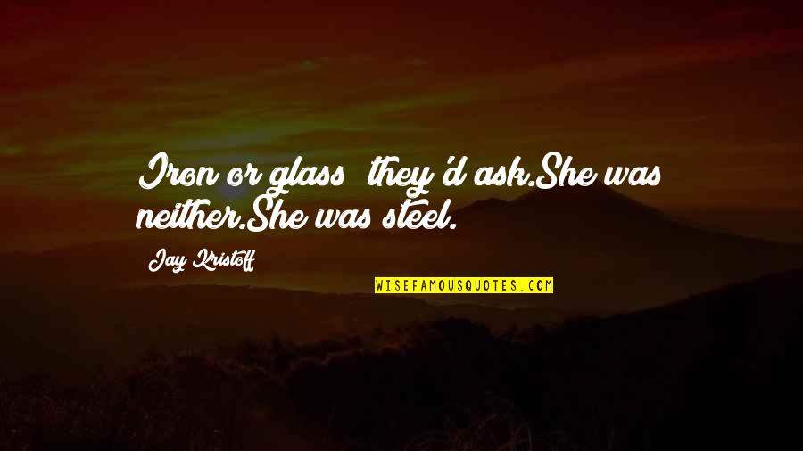 Famous Synchronized Swimming Quotes By Jay Kristoff: Iron or glass? they'd ask.She was neither.She was