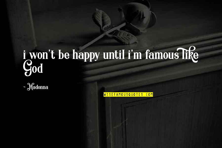 Famous T.v Quotes By Madonna: i won't be happy until i'm famous like