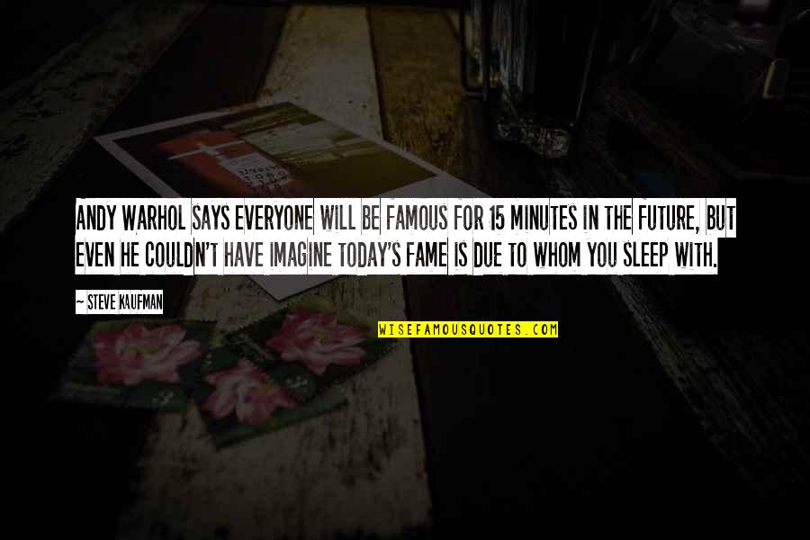 Famous T.v Quotes By Steve Kaufman: Andy Warhol says everyone will be famous for