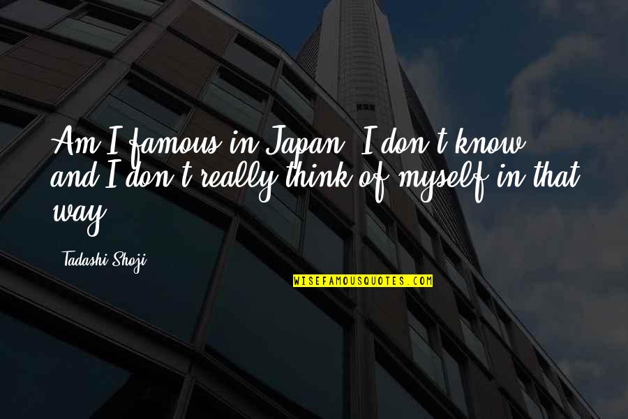 Famous T.v Quotes By Tadashi Shoji: Am I famous in Japan? I don't know,