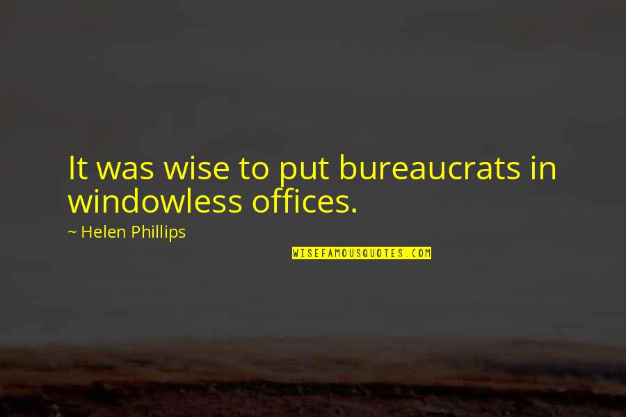 Famous Taiwanese Quotes By Helen Phillips: It was wise to put bureaucrats in windowless