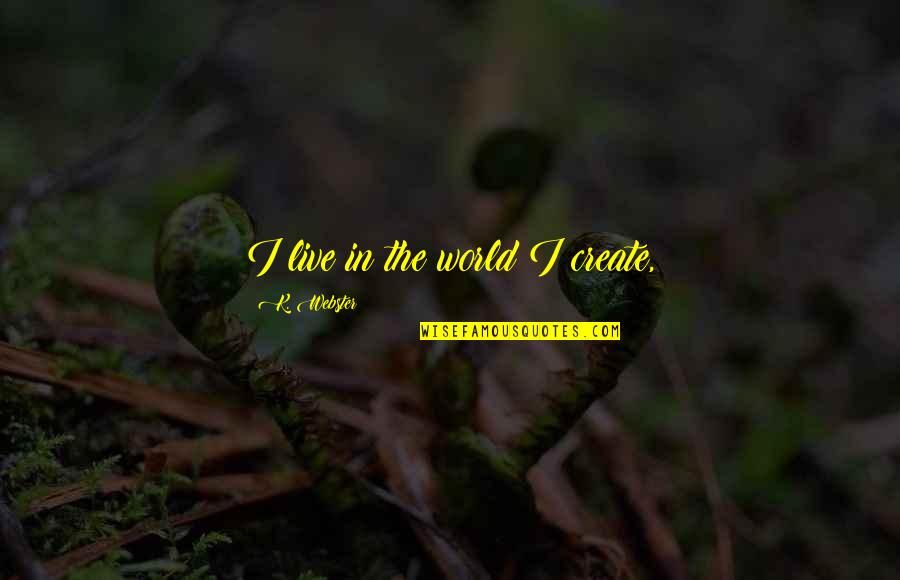 Famous Taj Mahal Quotes By K. Webster: I live in the world I create, Famous Taj Mahal Quotes By K. Webster: I live in the world I create,