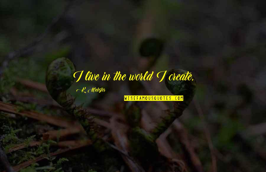 Famous Taj Mahal Quotes By K. Webster: I live in the world I create,