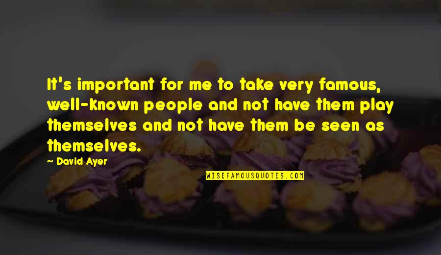 Famous Take Over Quotes By David Ayer: It's important for me to take very famous, Famous Take Over Quotes By David Ayer: It's important for me to take very famous,