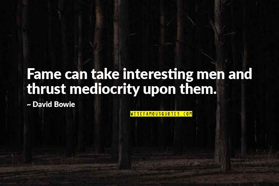 Famous Take Over Quotes By David Bowie: Fame can take interesting men and thrust mediocrity