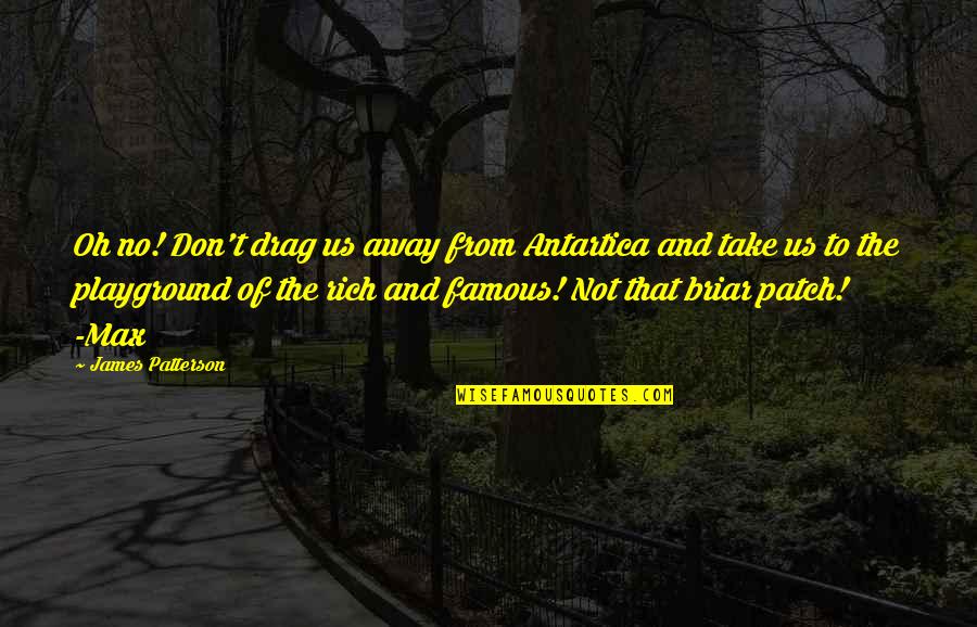 Famous Take Over Quotes By James Patterson: Oh no! Don't drag us away from Antartica Famous Take Over Quotes By James Patterson: Oh no! Don't drag us away from Antartica