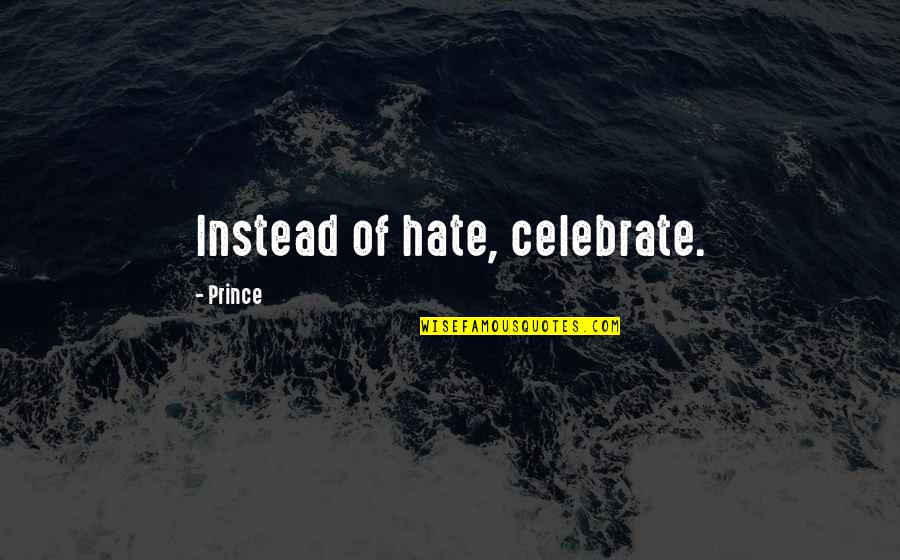 Famous Talents Quotes By Prince: Instead of hate, celebrate.