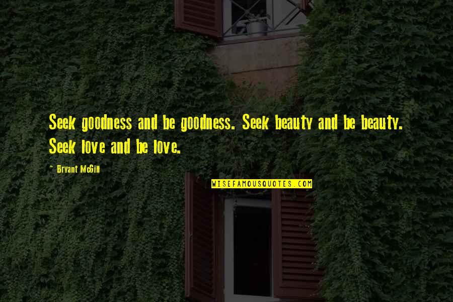 Famous Tamil Bible Quotes By Bryant McGill: Seek goodness and be goodness. Seek beauty and