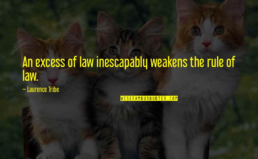 Famous Tamil Quotable Quotes By Laurence Tribe: An excess of law inescapably weakens the rule Famous Tamil Quotable Quotes By Laurence Tribe: An excess of law inescapably weakens the rule