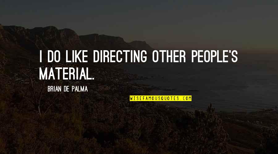 Famous Tar Heel Quotes By Brian De Palma: I do like directing other people's material. Famous Tar Heel Quotes By Brian De Palma: I do like directing other people's material.