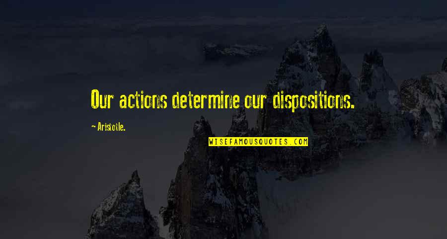 Famous Tardiness Quotes By Aristotle.: Our actions determine our dispositions.