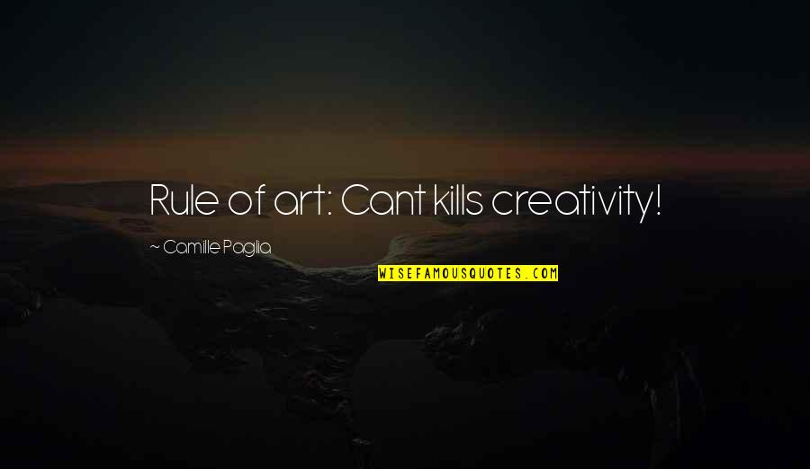 Famous Tarzan Quotes By Camille Paglia: Rule of art: Cant kills creativity!