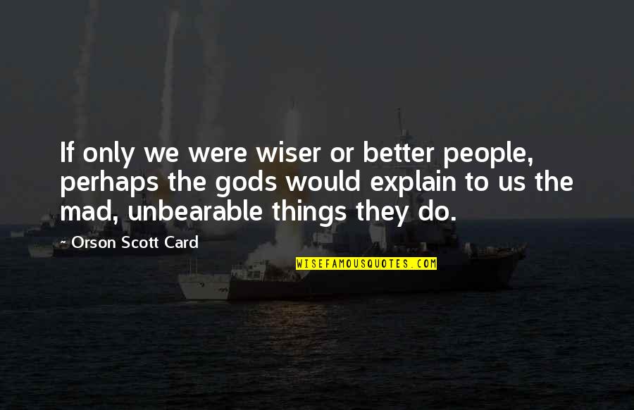 Famous Tarzan Quotes By Orson Scott Card: If only we were wiser or better people,