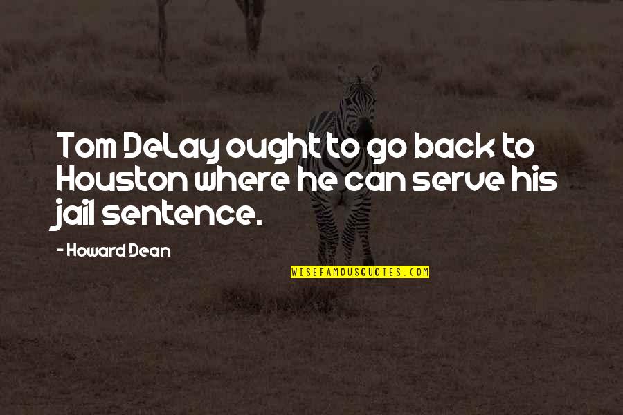 Famous Tax Quotes By Howard Dean: Tom DeLay ought to go back to Houston