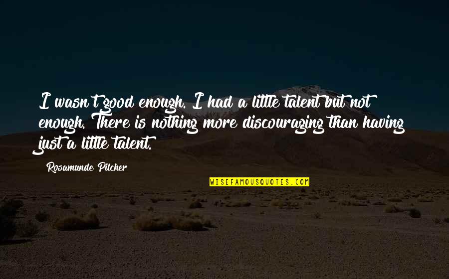 Famous Tcu Quotes By Rosamunde Pilcher: I wasn't good enough. I had a little Famous Tcu Quotes By Rosamunde Pilcher: I wasn't good enough. I had a little