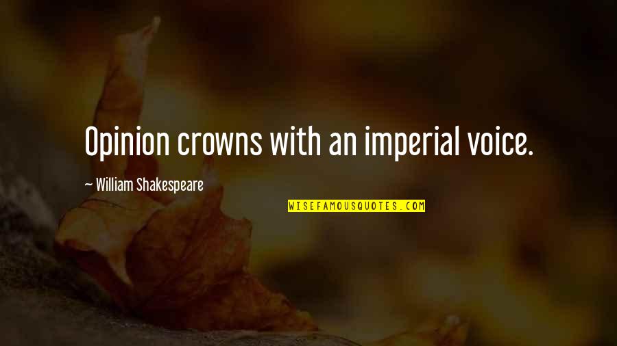 Famous Tcu Quotes By William Shakespeare: Opinion crowns with an imperial voice. Famous Tcu Quotes By William Shakespeare: Opinion crowns with an imperial voice.