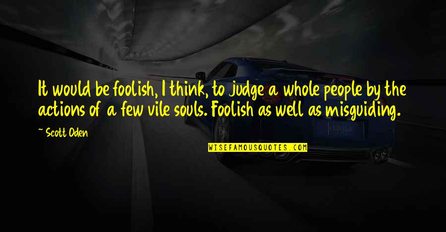 Famous Team Building Quotes By Scott Oden: It would be foolish, I think, to judge Famous Team Building Quotes By Scott Oden: It would be foolish, I think, to judge