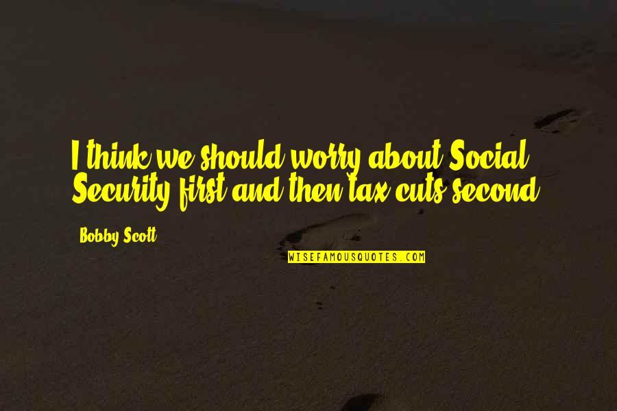 Famous Teardrop Quotes By Bobby Scott: I think we should worry about Social Security