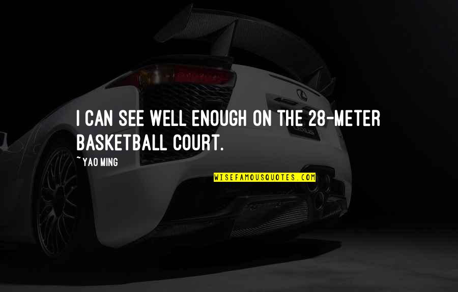 Famous Teardrop Quotes By Yao Ming: I can see well enough on the 28-meter