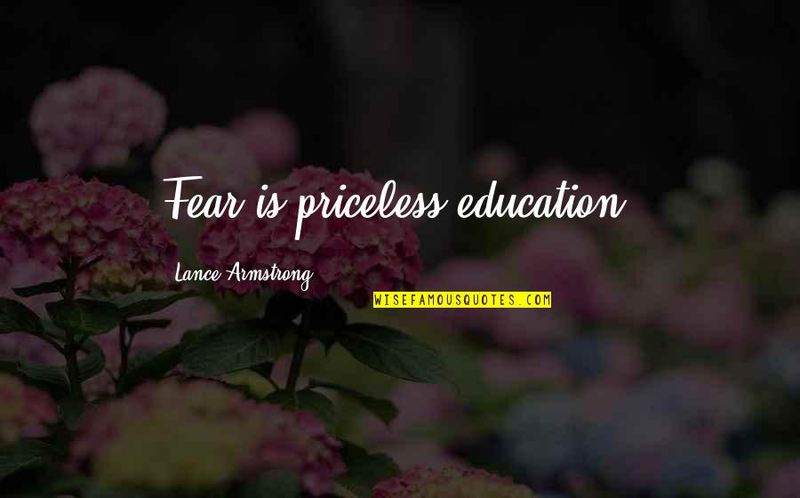 Famous Technological Progress Quotes By Lance Armstrong: Fear is priceless education.