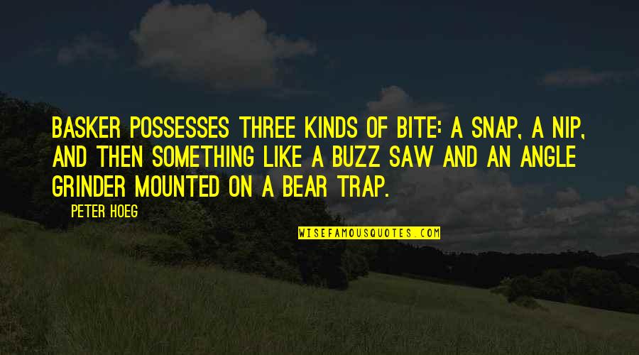 Famous Ted Kennedy Quotes By Peter Hoeg: Basker possesses three kinds of bite: a snap, Famous Ted Kennedy Quotes By Peter Hoeg: Basker possesses three kinds of bite: a snap,