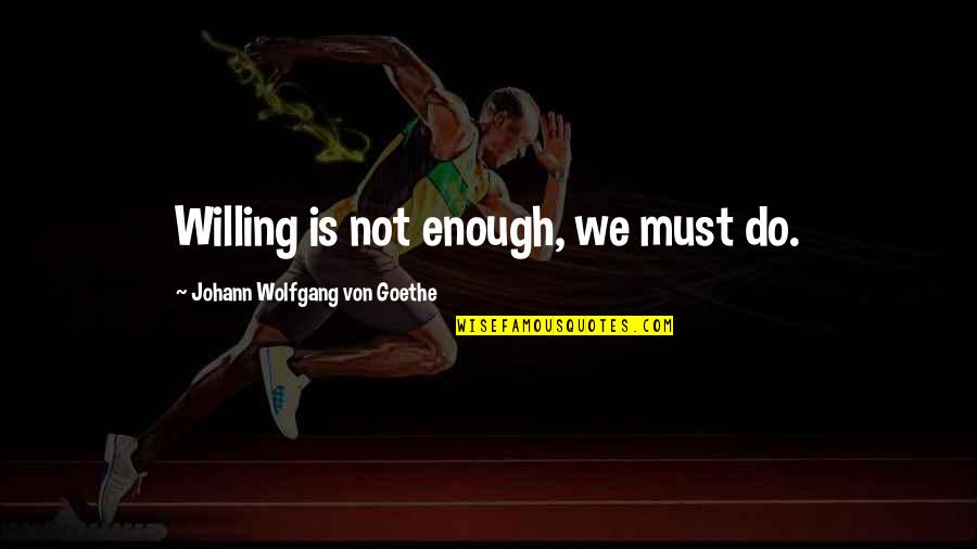 Famous Telugu Love Failure Quotes By Johann Wolfgang Von Goethe: Willing is not enough, we must do.