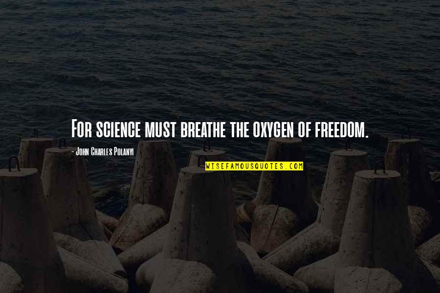 Famous Telugu Love Failure Quotes By John Charles Polanyi: For science must breathe the oxygen of freedom.