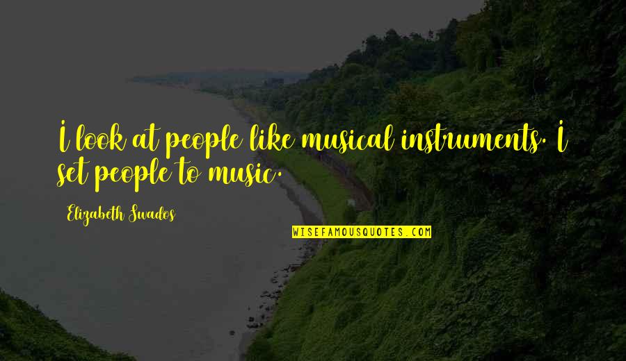 Famous Tessio Quotes By Elizabeth Swados: I look at people like musical instruments. I