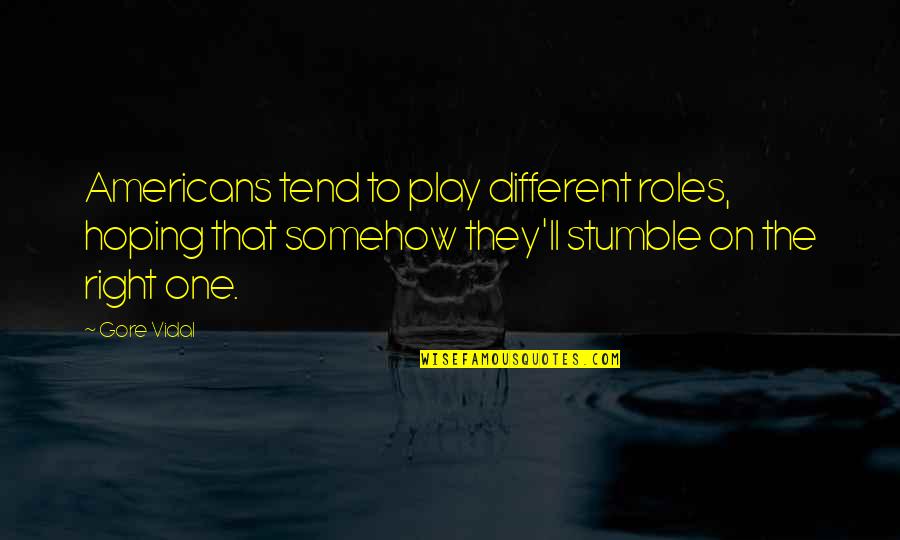 Famous Texans Quotes By Gore Vidal: Americans tend to play different roles, hoping that