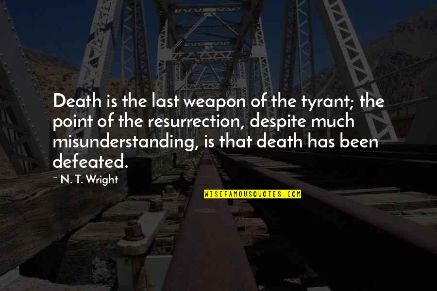 Famous Texas A&m Quotes By N. T. Wright: Death is the last weapon of the tyrant; Famous Texas A&m Quotes By N. T. Wright: Death is the last weapon of the tyrant;