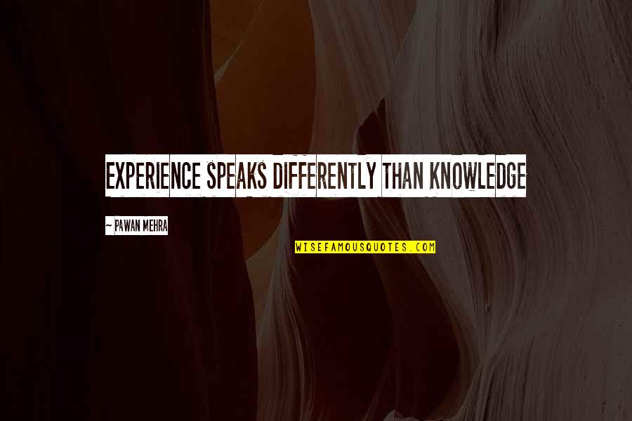 Famous Texas Revolution Quotes By Pawan Mehra: Experience speaks differently than Knowledge