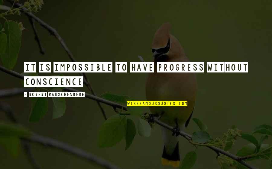 Famous Texas Revolution Quotes By Robert Rauschenberg: It is impossible to have progress without conscience