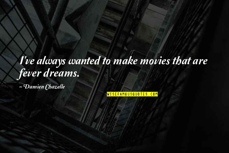 Famous Textile Designers Quotes By Damien Chazelle: I've always wanted to make movies that are