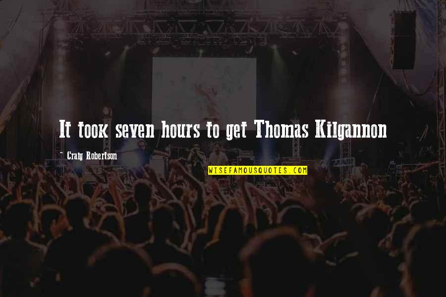 Famous Tgif Quotes By Craig Robertson: It took seven hours to get Thomas Kilgannon