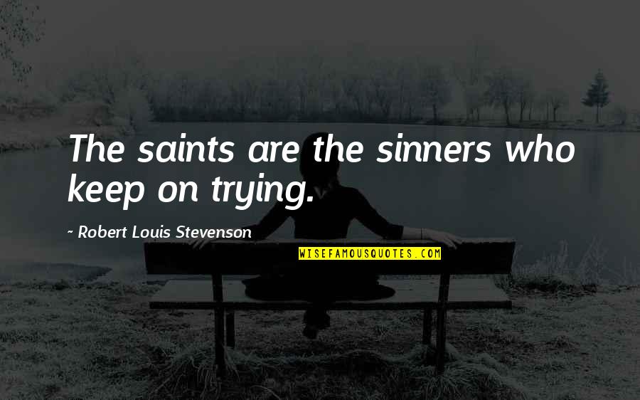 Famous Thank You Note Quotes By Robert Louis Stevenson: The saints are the sinners who keep on Famous Thank You Note Quotes By Robert Louis Stevenson: The saints are the sinners who keep on