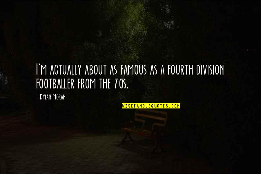 Famous The 70s Quotes By Dylan Moran: I'm actually about as famous as a fourth