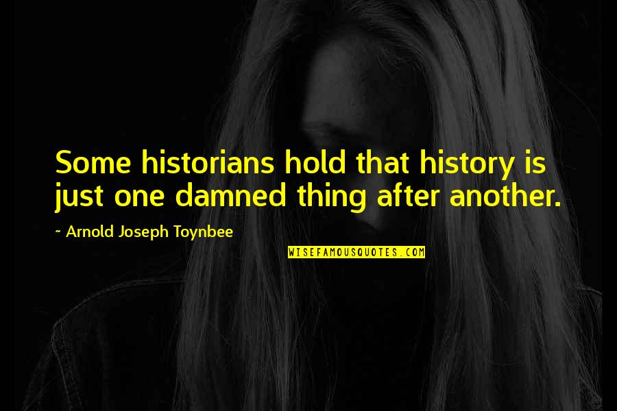 Famous The Eighties Quotes By Arnold Joseph Toynbee: Some historians hold that history is just one
