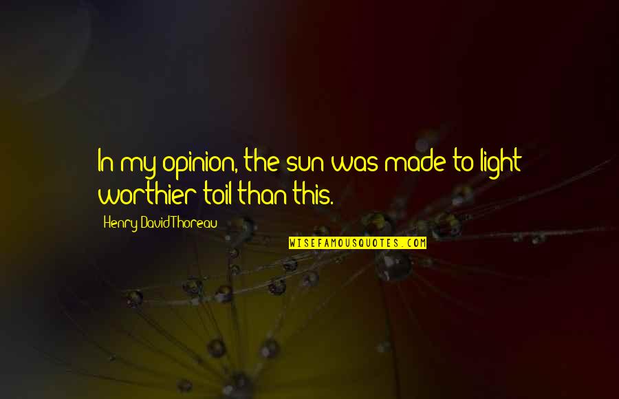 Famous The Eucharist Quotes By Henry David Thoreau: In my opinion, the sun was made to Famous The Eucharist Quotes By Henry David Thoreau: In my opinion, the sun was made to