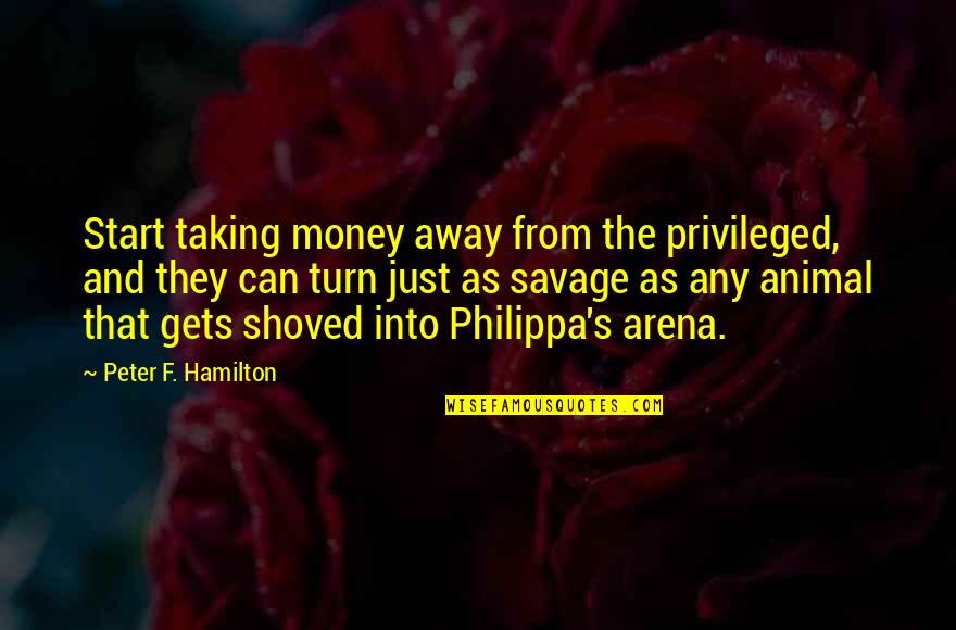 Famous The Eucharist Quotes By Peter F. Hamilton: Start taking money away from the privileged, and Famous The Eucharist Quotes By Peter F. Hamilton: Start taking money away from the privileged, and