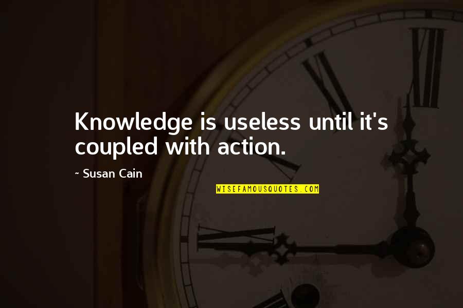 Famous The Silk Road Quotes By Susan Cain: Knowledge is useless until it's coupled with action.