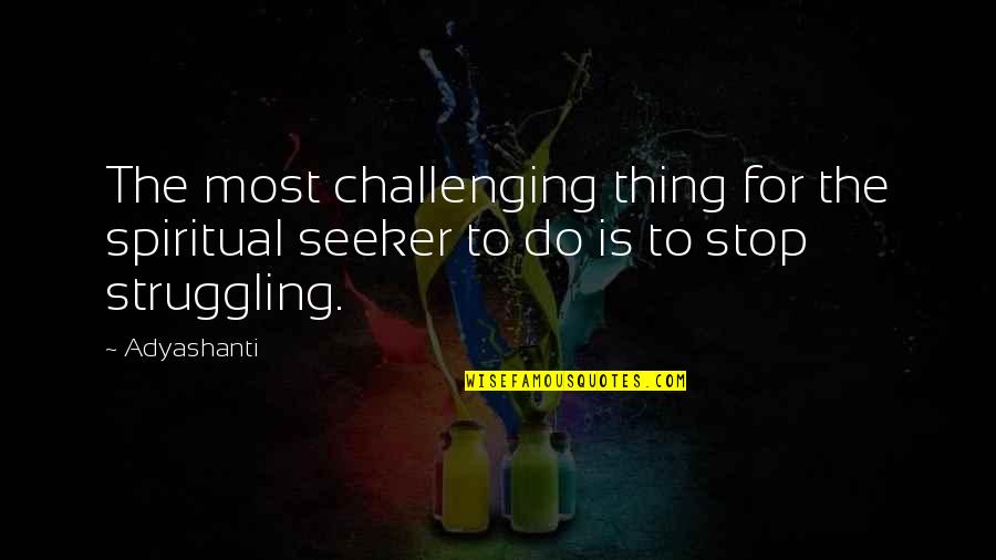 Famous The Sixties Quotes By Adyashanti: The most challenging thing for the spiritual seeker