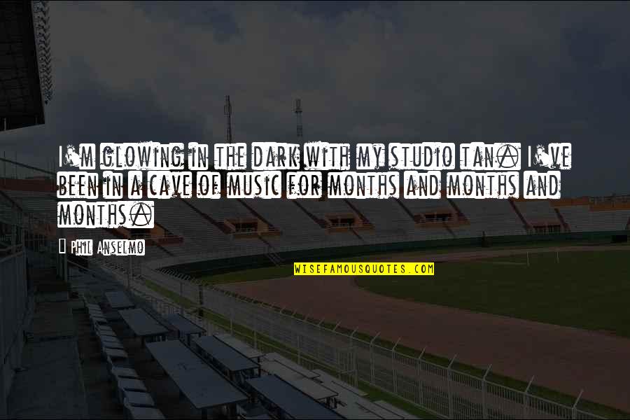 Famous The Sixties Quotes By Phil Anselmo: I'm glowing in the dark with my studio Famous The Sixties Quotes By Phil Anselmo: I'm glowing in the dark with my studio