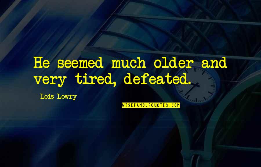 Famous The Topic Of Time Quotes By Lois Lowry: He seemed much older and very tired, defeated.