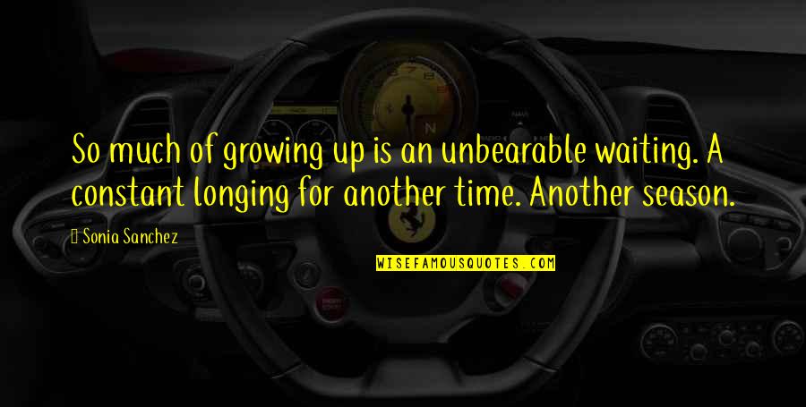 Famous Themistocles Quotes By Sonia Sanchez: So much of growing up is an unbearable