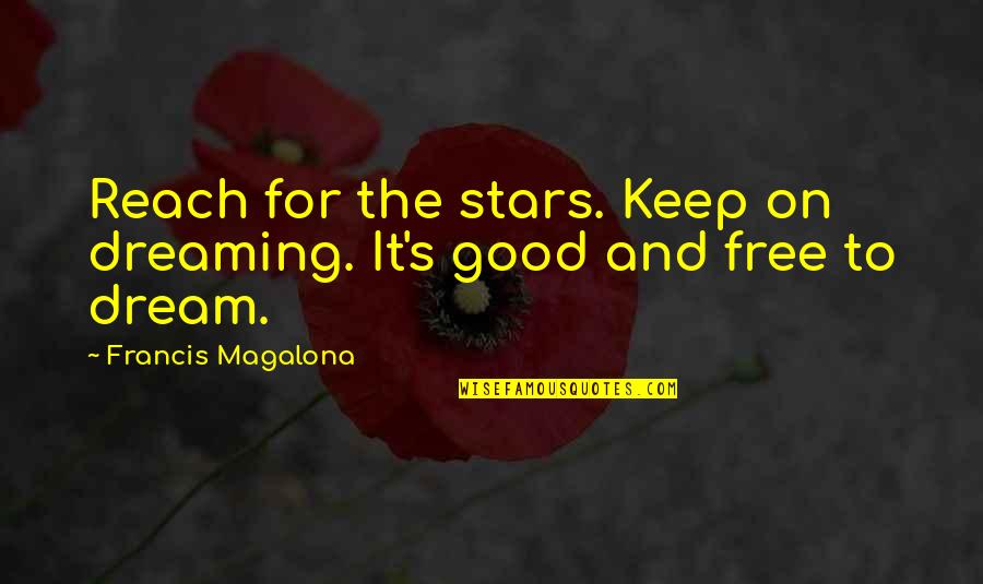 Famous Theology Quotes By Francis Magalona: Reach for the stars. Keep on dreaming. It's