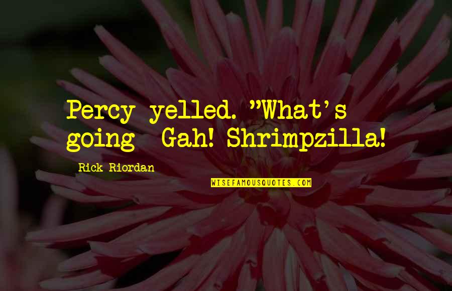 Famous Therapists Quotes By Rick Riordan: Percy yelled. "What's going- Gah! Shrimpzilla!